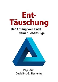 Ent-Täuschung: Der Anfang vom Ende deiner Lebenslüge