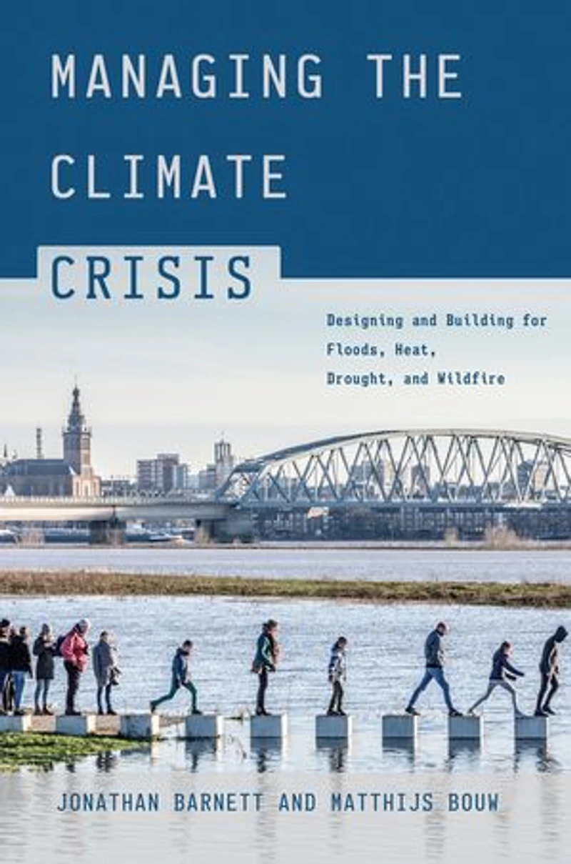 Managing the Climate Crisis: Designing and Building for Floods, Heat, Drought, Wildfire