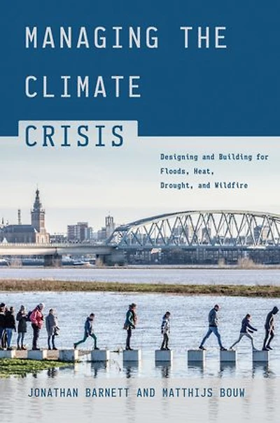 Managing the Climate Crisis: Designing and Building for Floods, Heat, Drought, Wildfire