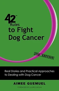 42 Rules To Fight Dog Cancer (2nd Edition): Real Stories And Practical Approaches Dealing With