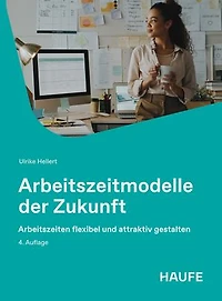 Arbeitszeitmodelle der Zukunft: Arbeitszeiten flexibel und attraktiv gestalten