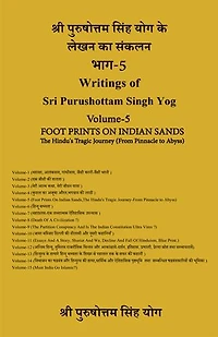 Writings of Sri Purushottam Singh Yog Volume-5: FOOT PRINTS ON INDIAN SANDS The Hindu's Tragic Journey (From Pinnacle to Abyss)