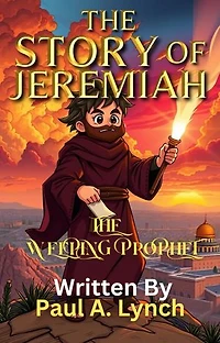 The Story of Jeremiah: The Weeping Prophet