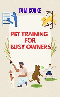Pet Training for Busy Owners, A Practical Guide for Pet Owners, Pet Training Book