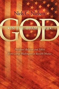 God The Obama Era: Presidents' Religion and Ethics from George Washington to Barack