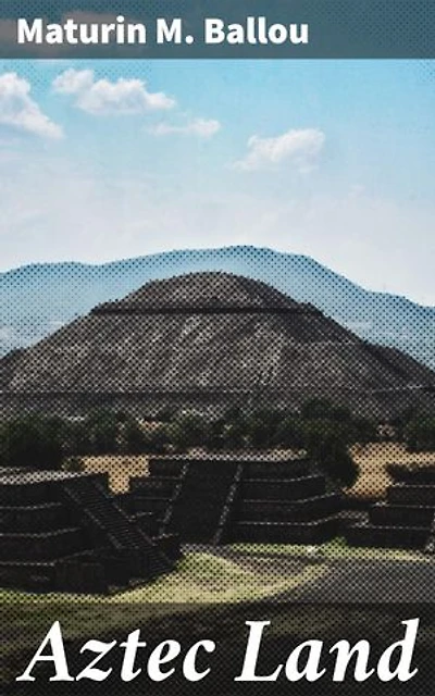 Aztec Land: Enriched edition. Unveiling the Enigmatic Aztec World