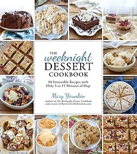 Weeknight Dessert Cookbook, The: 80 Irresistible Recipes with Only 5 to 15 Minutes of Prep