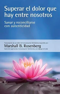Superar el dolor que hay entre nosotros: Sanar y reconciliarse con autenticidad