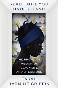 Read Until You Understand: The Profound Wisdom Of Black Life And Literature
