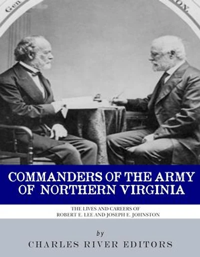 Commanders of the Army of Northern Virginia: The Lives and Careers of Robert E. Lee and Joseph E. Johnston