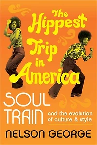 The Hippest Trip in America: Soul Train and the Evolution of Culture & Style