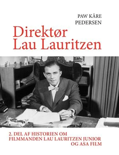 Direktør Lau Lauritzen: 2. del af historien om filmmanden Lauritzen junior og ASA Film