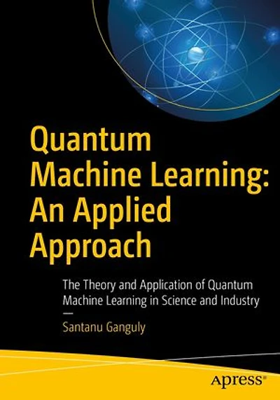 Quantum Machine Learning: An Applied Approach: The Theory And Application Of Learning Science Industry