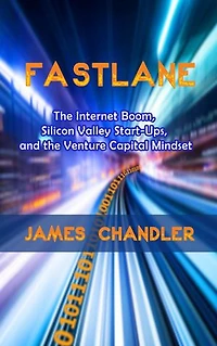 Fastlane: The Internet Boom, Silicon Valley Start-Ups, and the Venture Capital Mindset