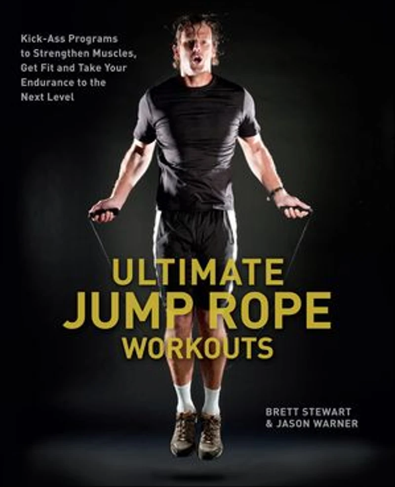 Ultimate Jump Rope Workouts: Kick-Ass Programs to Strengthen Muscles, Get Fit, and Take Your Endurance the Next Level