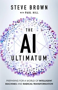 The AI Ultimatum: Preparing for a World of Intelligent Machines and Radical Transformation