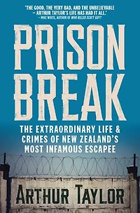 Prison Break: The Extraordinary Life and Crimes of New Zealand's Most Infamous Escapee