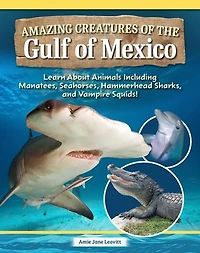 Amazing Creatures of the Gulf Mexico: Learn About Animals Including Manatees, Seahorses, Hammerhead Sharks