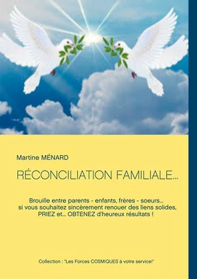 RÉCONCILIATION FAMILIALE...: Brouille entre parents - enfants, frères - soeurs... si vous souhaitez sincèrement renouer des liens solides, PRIEZ et... OBTENEZ d'heureux résultats !