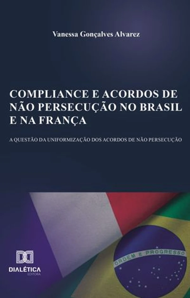 Compliance e acordos de não persecução no Brasil e na França: a questão da uniformização dos acordos de não persecução