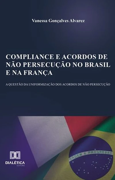 Compliance e acordos de não persecução no Brasil e na França: a questão da uniformização dos acordos de não persecução
