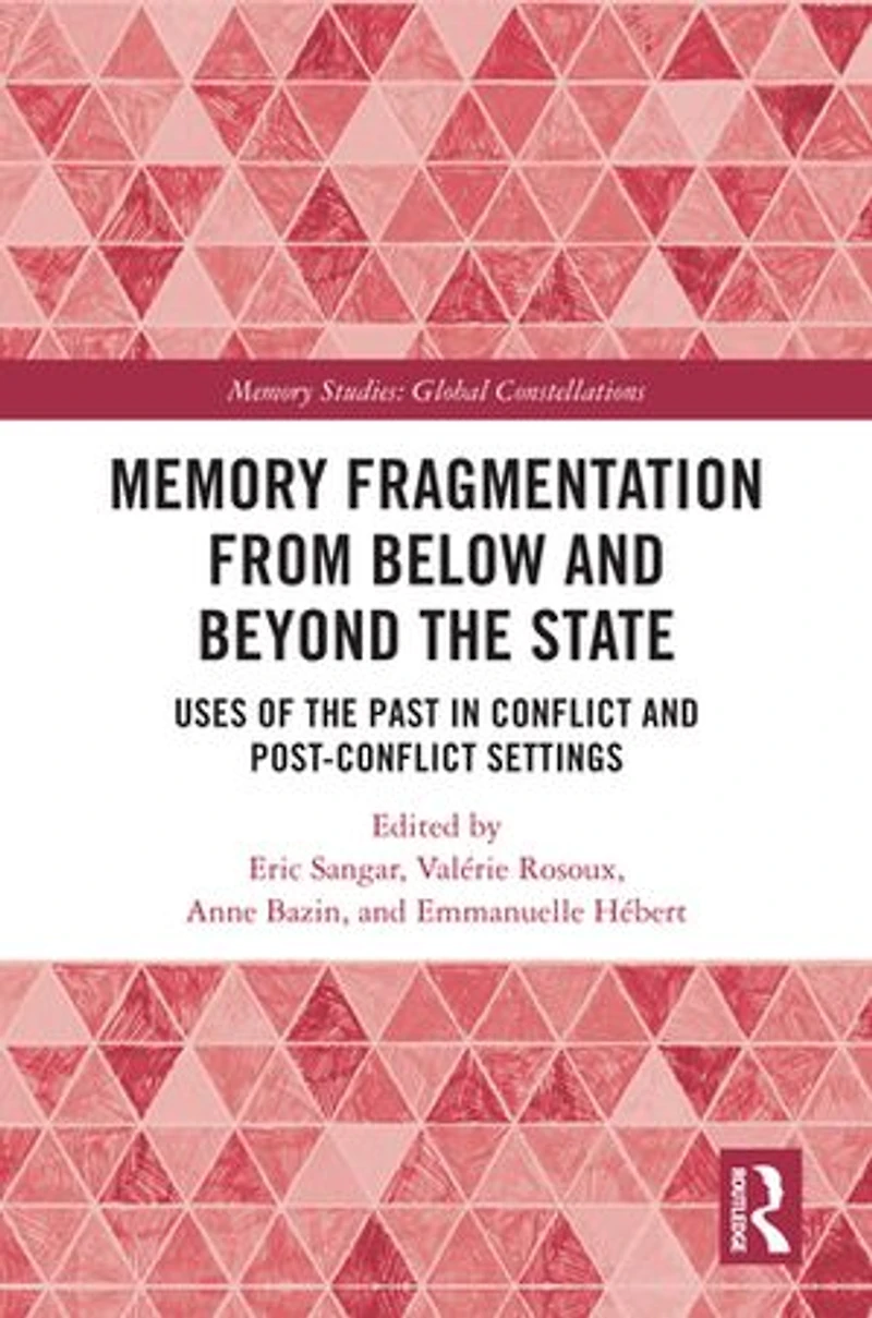Memory Fragmentation from Below and Beyond the State: Uses of Past Conflict Post-conflict Settings