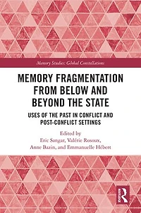 Memory Fragmentation from Below and Beyond the State: Uses of Past Conflict Post-conflict Settings