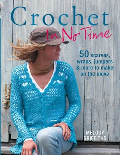 Crochet In No Time: 50 scarves, wraps, jumpers and more to make on the move