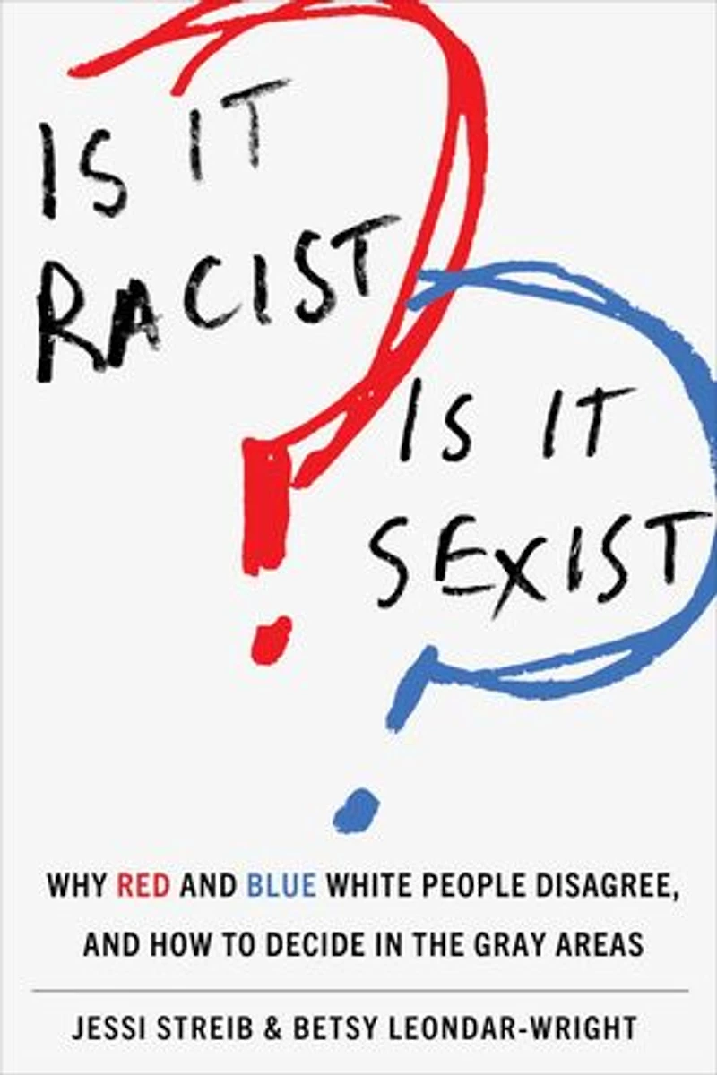 Is It Racist? Sexist?: Why Red and Blue White People Disagree, How to Decide the Gray Areas