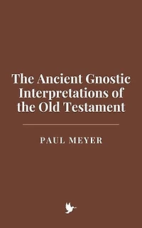 The Ancient Gnostic Interpretations of the Old Testament