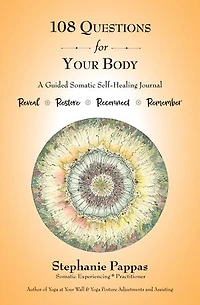 108 Questions for Your Body: A Guided Somatic Self-Healing Journal
