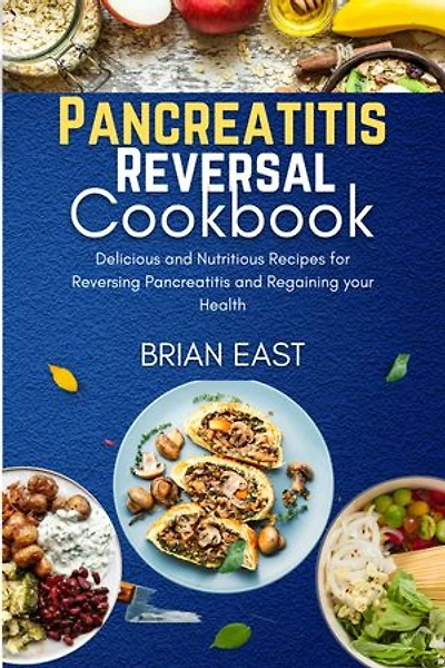 Pancreatitis Reversal Cookbook: Delicious and Nutritious Recipes for Reversing Pancreatitis and Regaining your Health