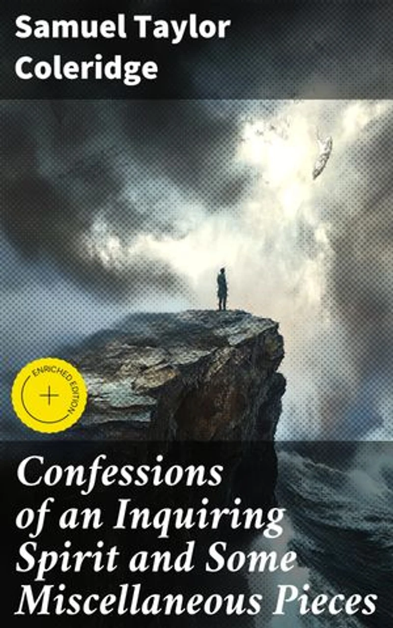Confessions of an Inquiring Spirit and Some Miscellaneous Pieces: Enriched edition. Exploring Religious and Philosophical Themes in Romantic Literature