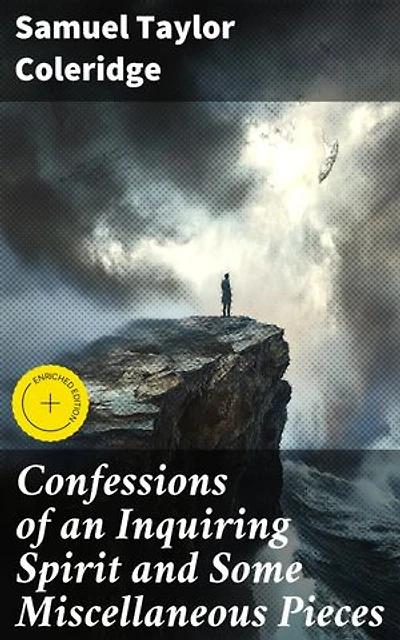 Confessions of an Inquiring Spirit and Some Miscellaneous Pieces: Enriched edition. Exploring Religious and Philosophical Themes in Romantic Literature