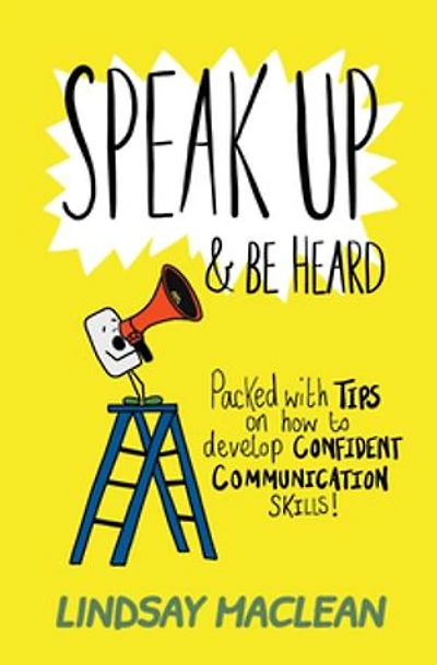 Speak Up and Be Heard: Packed with Tips on how to develop confident communications skills