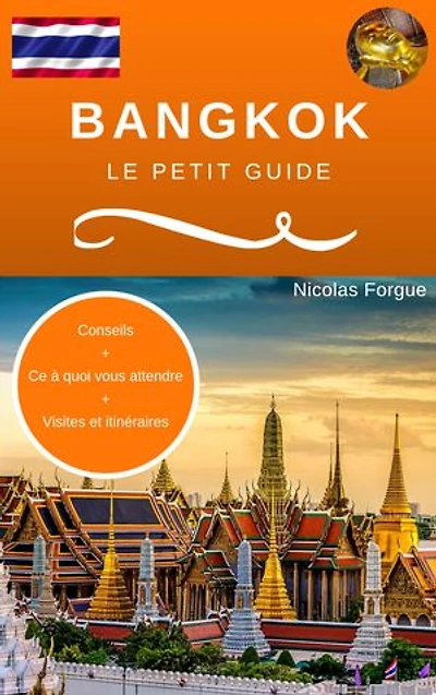 Bangkok le petit guide: Conseils, ce à quoi vous attendre, visites et itinéraires