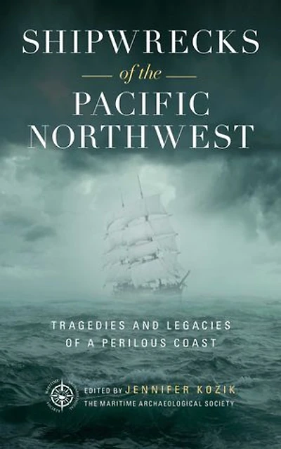Shipwrecks of the Pacific Northwest: Tragedies and Legacies of a Perilous Coast