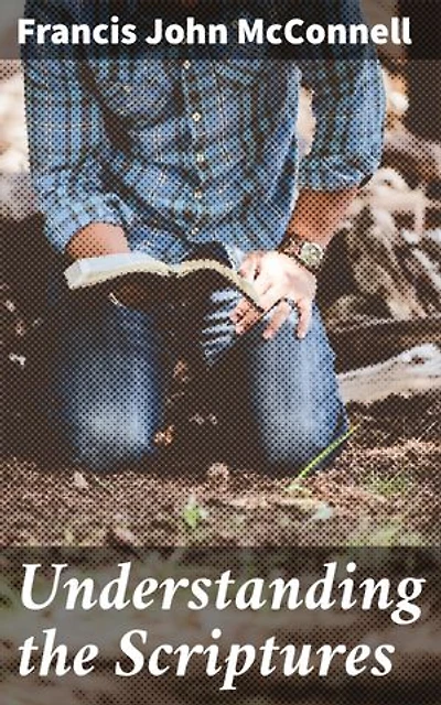 Understanding the Scriptures: Exploring the Spiritual Depths of Biblical Texts