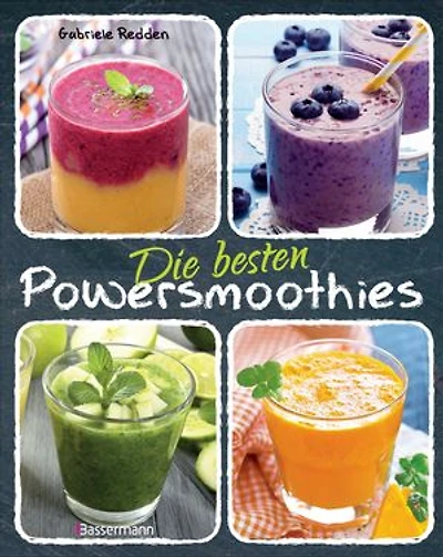 Die besten Powersmoothies: Neue Rezepte zu Fruchtsmoothies, Gemüsesmoothies, Grünen Smoothies