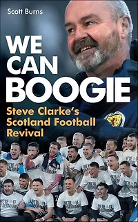 We Can Boogie: Steve Clarke's Scotland Football Revival