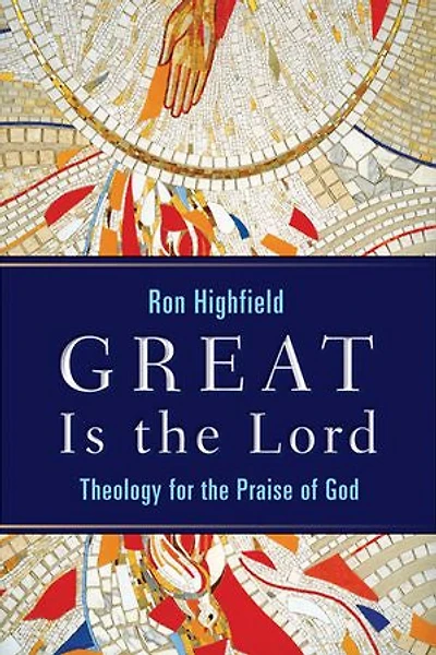 Great Is The Lord: Theology For Praise Of God