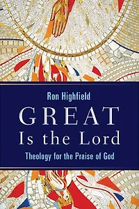 Great Is The Lord: Theology For Praise Of God
