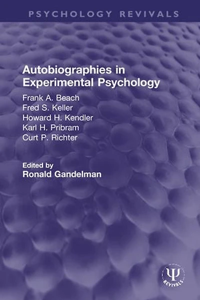Autobiographies Experimental Psychology: Frank A. Beach, Fred S. Keller, Howard H. Kendler, Karl Pribram, Curt P. Richter
