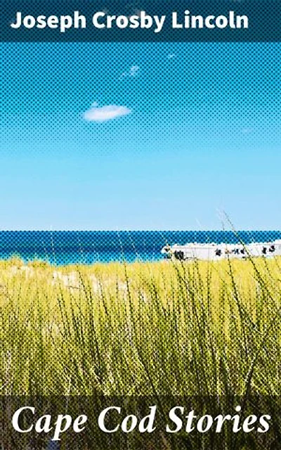 Cape Cod Stories: Enriched edition. Tales of Coastal Life and Local Color in New England
