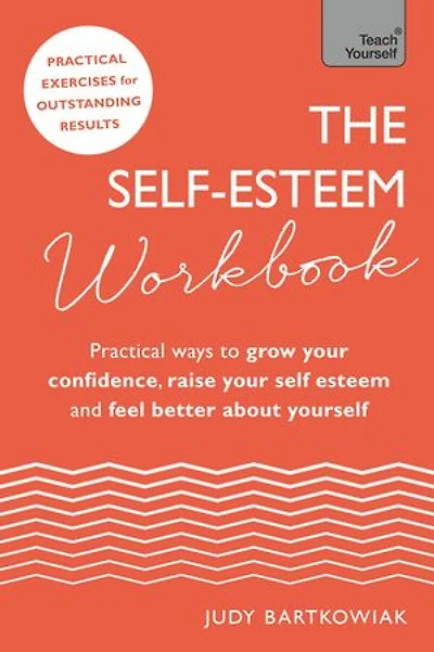 The Self-Esteem Workbook: Practical Ways to grow your confidence, raise self esteem and feel better about yourself