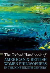 The Oxford Handbook of American and British Women Philosophers in the Nineteenth Century