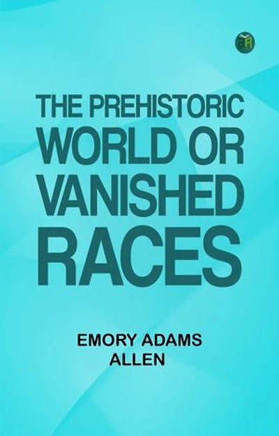 The Prehistoric World Or Vanished Races