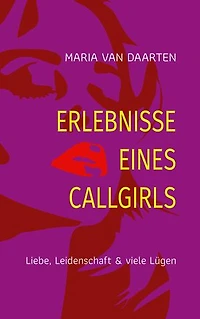 Erlebnisse eines Callgirls: Liebe, Leidenschaft & viele Lügen
