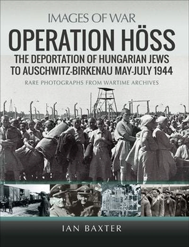 Operation Hoss: The Deportation of Hungarian Jews to Auschwitz, May-July 1944