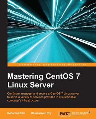 Mastering CentOS 7 Linux Server: Get to grips with configuring, managing, and securing the latest server